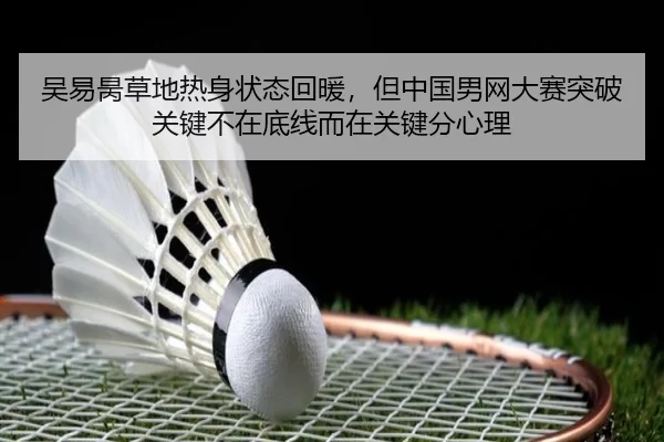 吴易昺草地热身状态回暖，但中国男网大赛突破关键不在底线而在关键分心理